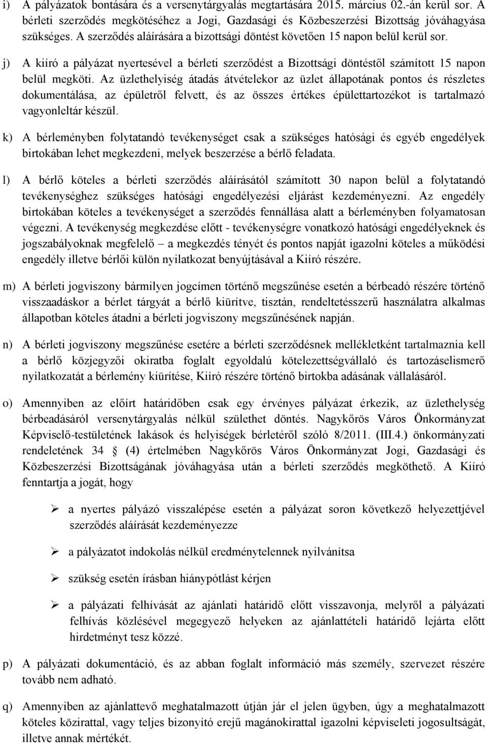 Az üzlethelyiség átadás átvételekor az üzlet állapotának pontos és részletes dokumentálása, az épületről felvett, és az összes értékes épülettartozékot is tartalmazó vagyonleltár készül.