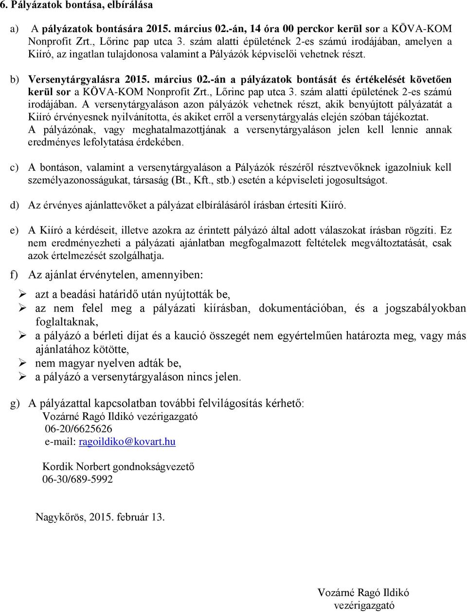 -án a pályázatok bontását és értékelését követően kerül sor a KÖVA-KOM Nonprofit Zrt., Lőrinc pap utca 3. szám alatti épületének 2-es számú irodájában.