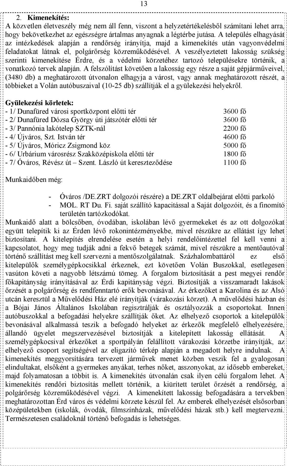 A veszélyeztetett lakosság szükség szerinti kimenekítése Érdre, és a védelmi körzetéhez tartozó településekre történik, a vonatkozó tervek alapján.