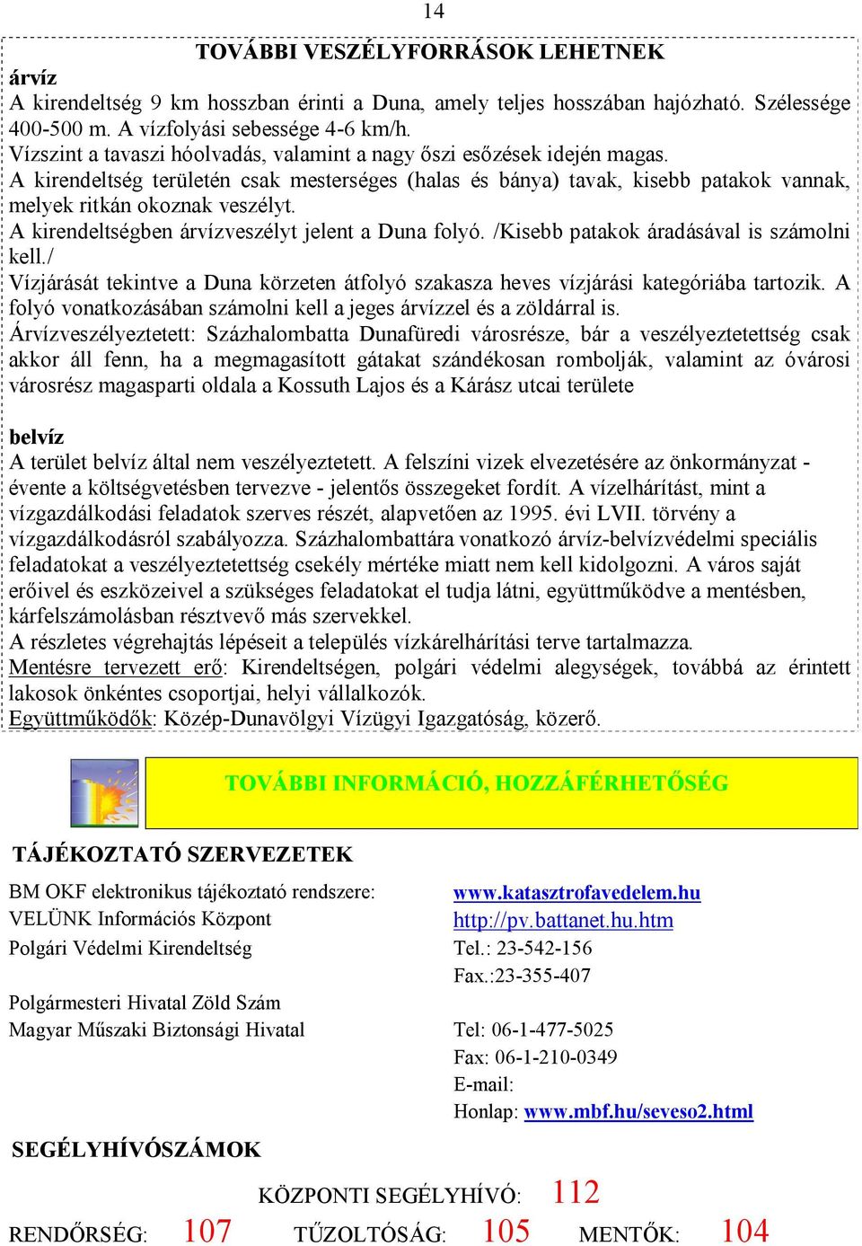 A kirendeltségben árvízveszélyt jelent a Duna folyó. /Kisebb patakok áradásával is számolni kell./ Vízjárását tekintve a Duna körzeten átfolyó szakasza heves vízjárási kategóriába tartozik.