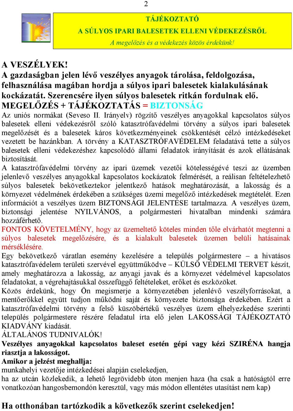 Szerencsére ilyen súlyos balesetek ritkán fordulnak elő. MEGELŐZÉS + TÁJÉKOZTATÁS = BIZTONSÁG Az uniós normákat (Seveso II.