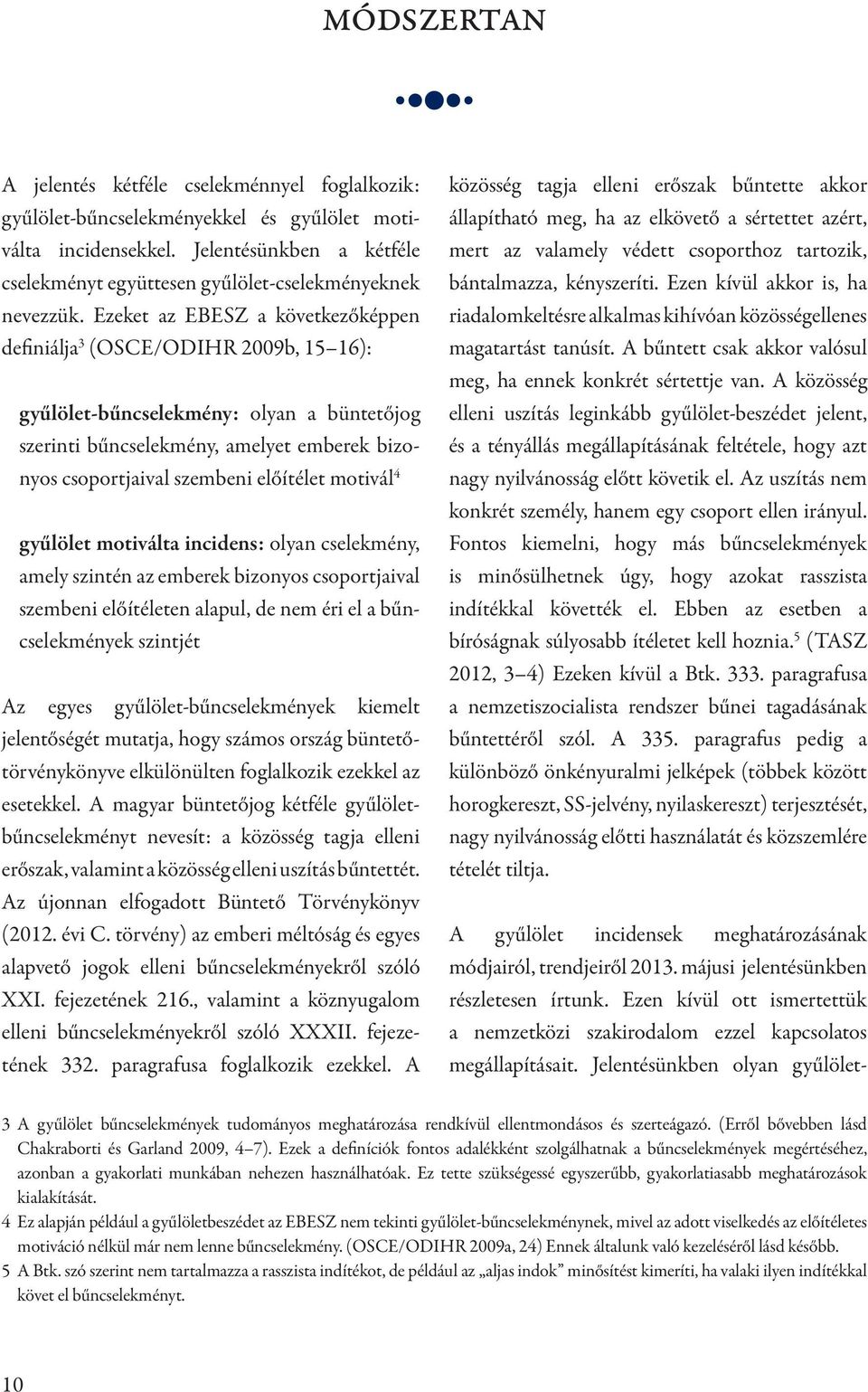 Ezeket az EBESZ a következőképpen definiálja 3 (OSCE/ODIHR 2009b, 15 16): gyűlölet-bűncselekmény: olyan a büntetőjog szerinti bűncselekmény, amelyet emberek bizonyos csoportjaival szembeni előítélet