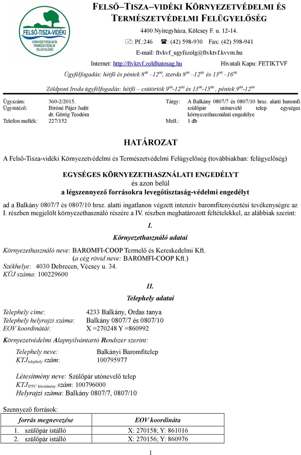 hu Hivatali Kapu: FETIKTVF Ügyfélfogadás: hétfő és péntek 8 00 12 00, szerda 8 00 12 00 és 13 00 16 00 Zöldpont Iroda ügyfélfogadás: hétfő csütörtök 9 00-12 00 és 13 00-15 00, péntek 9 00-12 00