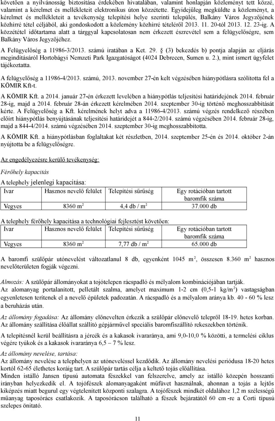 közhírré tételéről 2013. 11. 20-tól 2013. 12. 23-ig. A közzététel időtartama alatt a tárggyal kapcsolatosan nem érkezett észrevétel sem a felügyelőségre, sem Balkány Város Jegyzőjéhez.