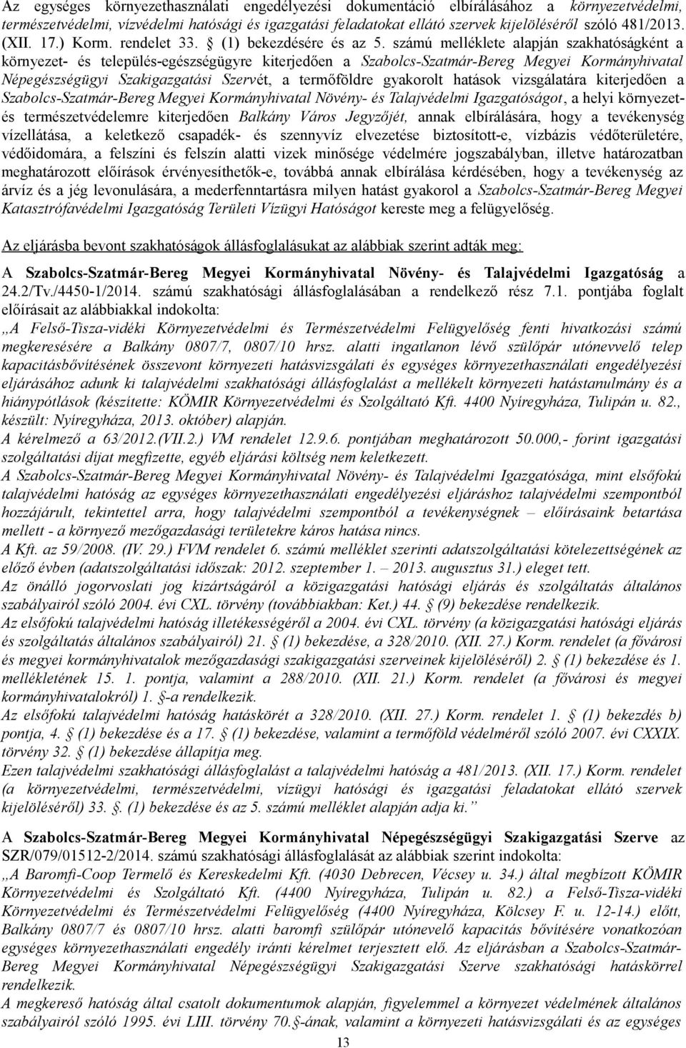 számú melléklete alapján szakhatóságként a környezet- és település-egészségügyre kiterjedően a Szabolcs-Szatmár-Bereg Megyei Kormányhivatal Népegészségügyi Szakigazgatási Szervét, a termőföldre