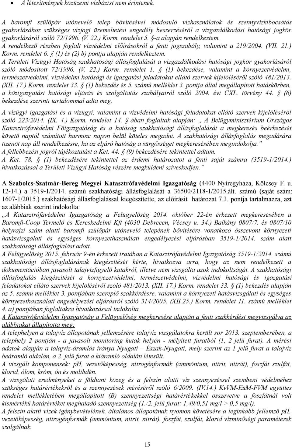 gyakorlásáról szóló 72/1996. (V. 22.) Korm. rendelet 5. -a alapján rendelkeztem. A rendelkező részben foglalt vízvédelmi előírásokról a fenti jogszabály, valamint a 219/2004. (VII. 21.) Korm. rendelet 6.