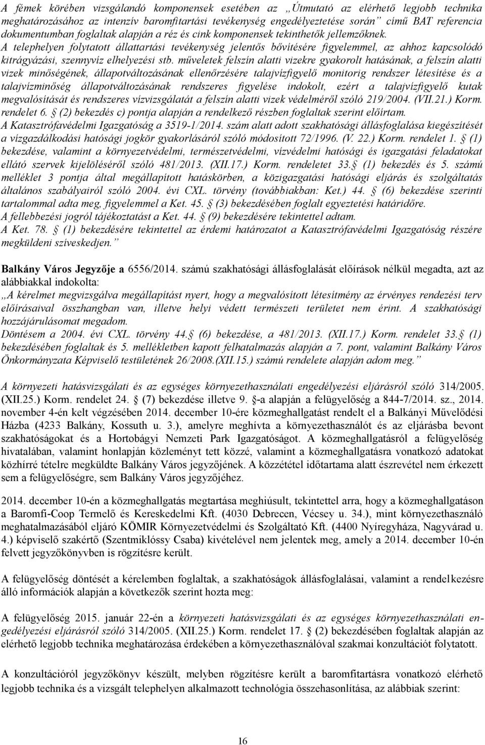 A telephelyen folytatott állattartási tevékenység jelentős bővítésére figyelemmel, az ahhoz kapcsolódó kitrágyázási, szennyvíz elhelyezési stb.