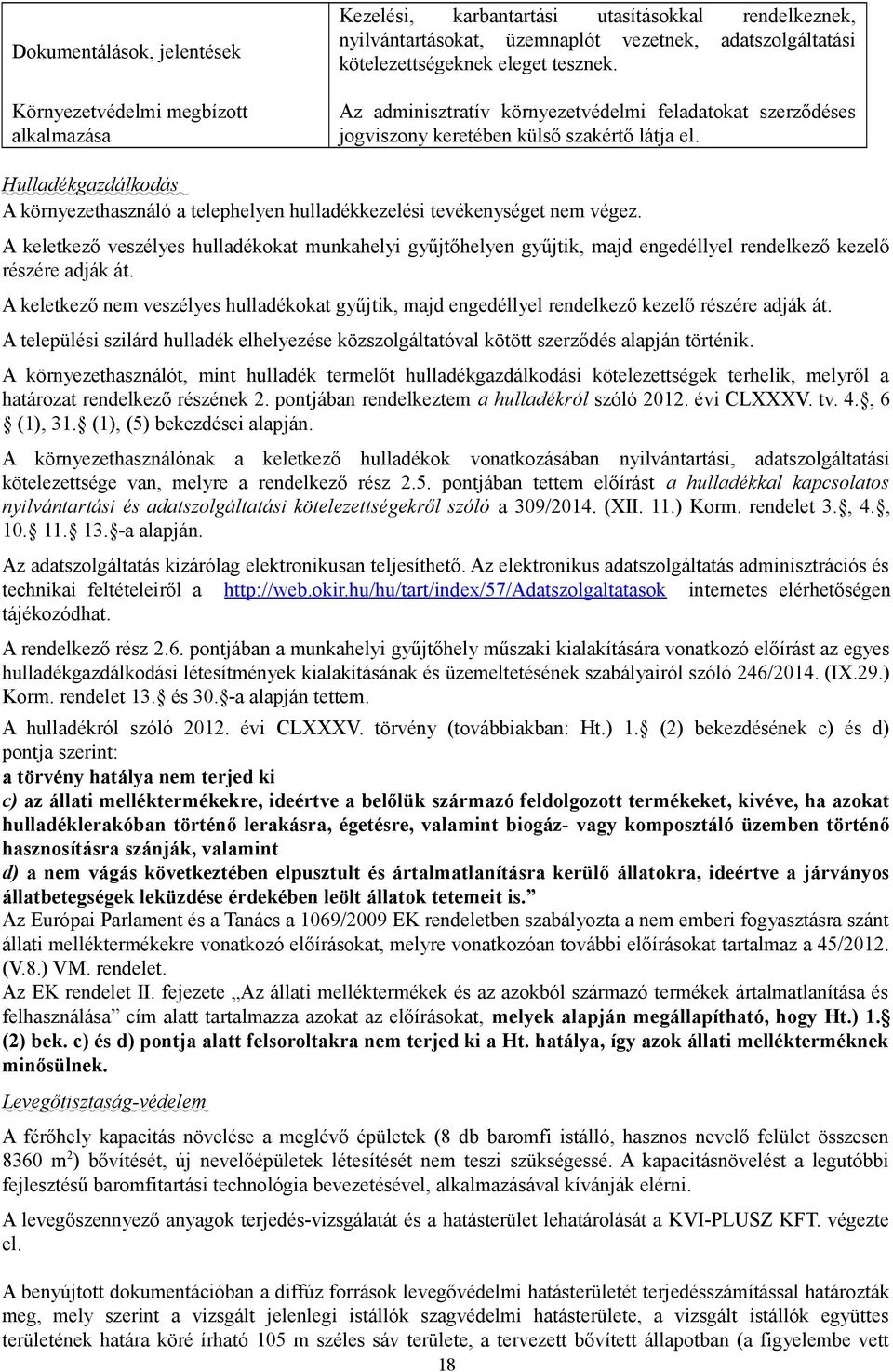 Hulladékgazdálkodás A környezethasználó a telephelyen hulladékkezelési tevékenységet nem végez.