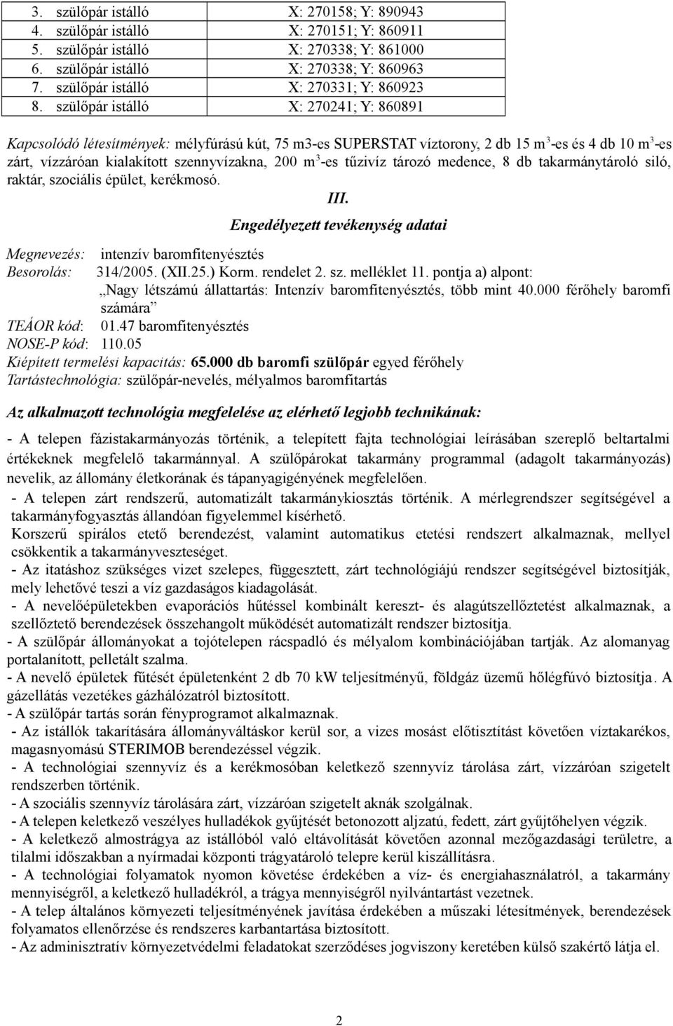 szülőpár istálló X: 270241; Y: 860891 Kapcsolódó létesítmények: mélyfúrású kút, 75 m3-es SUPERSTAT víztorony, 2 db 15 m 3 -es és 4 db 10 m 3 -es zárt, vízzáróan kialakított szennyvízakna, 200 m 3 -es