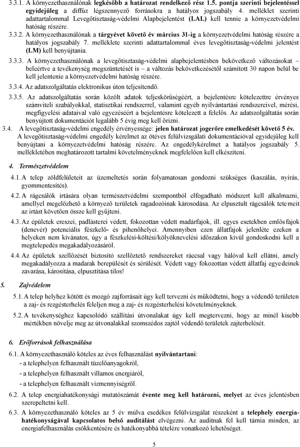 A környezethasználónak a tárgyévet követő év március 31-ig a környezetvédelmi hatóság részére a hatályos jogszabály 7.