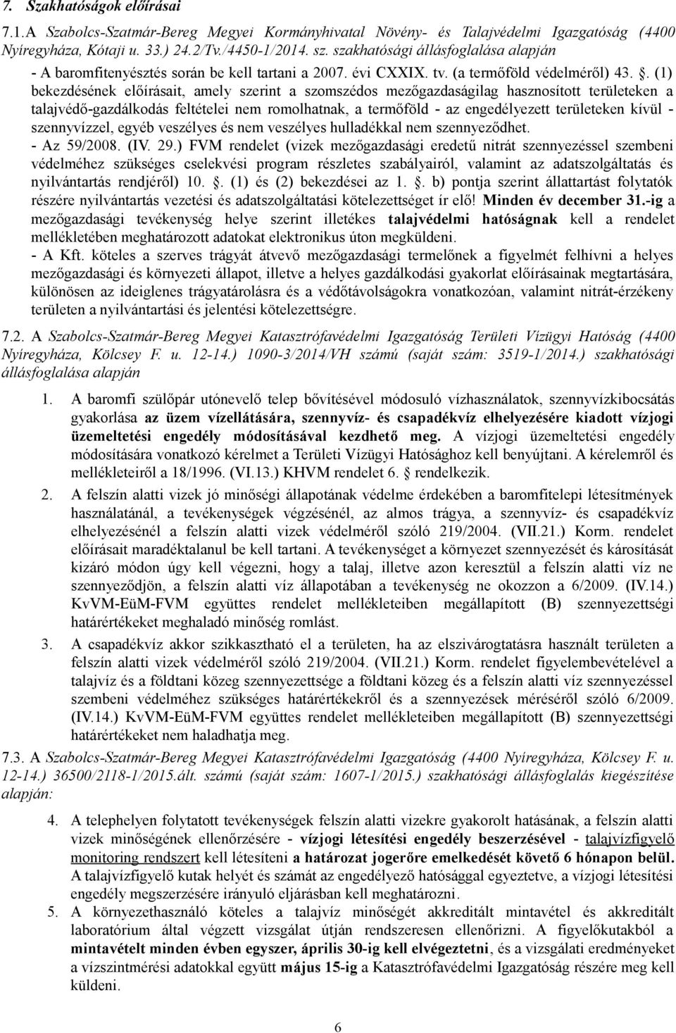 . (1) bekezdésének előírásait, amely szerint a szomszédos mezőgazdaságilag hasznosított területeken a talajvédő-gazdálkodás feltételei nem romolhatnak, a termőföld - az engedélyezett területeken