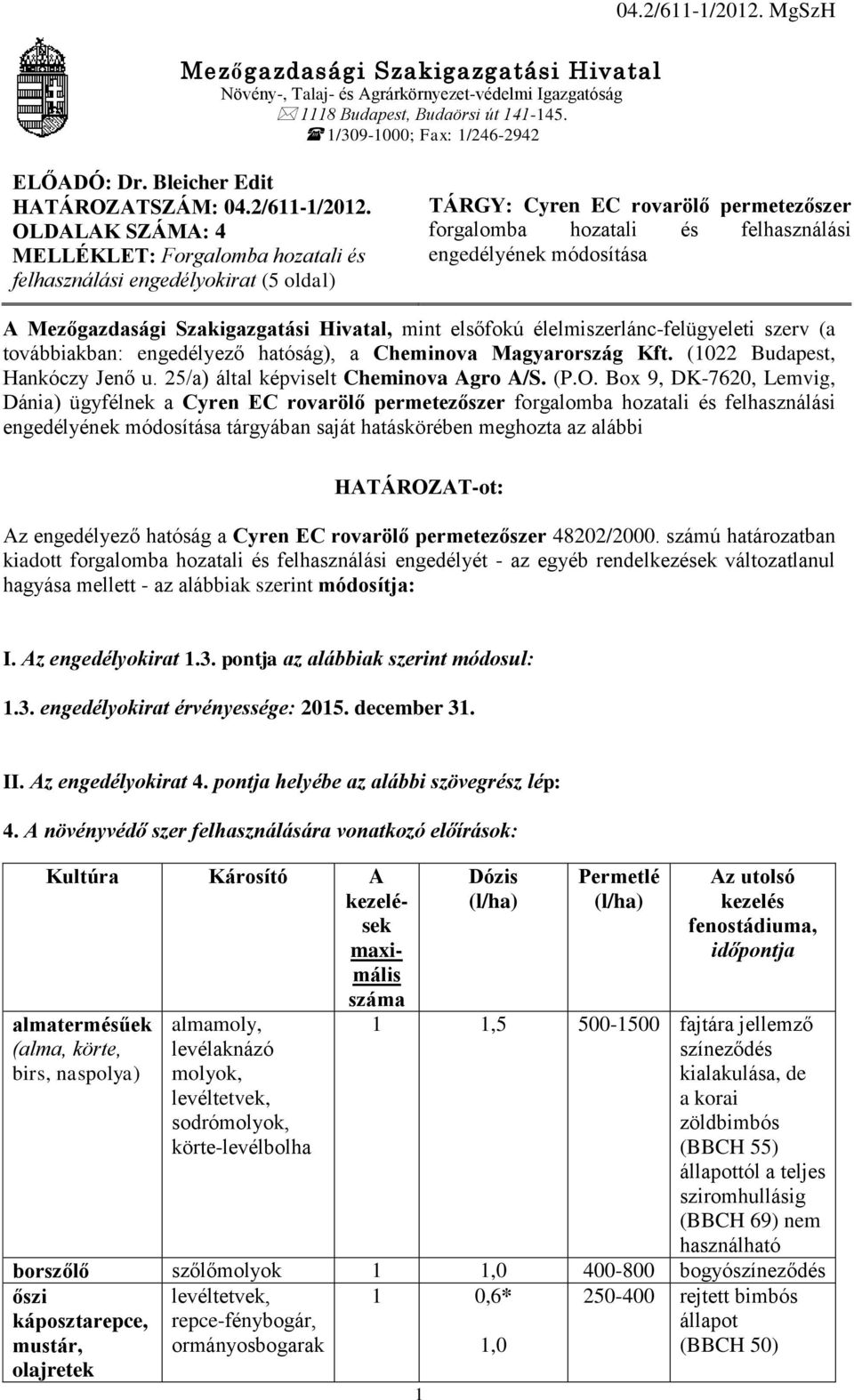 OLDALAK SZÁMA: 4 MELLÉKLET: Forgalomba hozatali és felhasználási engedélyokirat (5 oldal) TÁRGY: Cyren EC rovarölő permetezőszer forgalomba hozatali és felhasználási engedélyének módosítása A