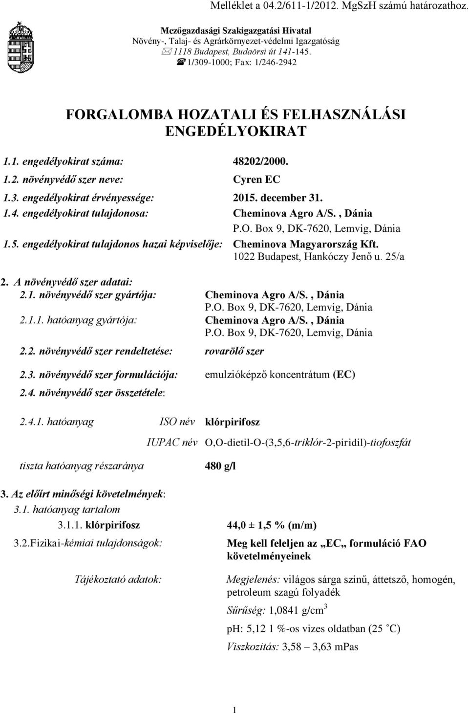 december 31. 1.4. engedélyokirat tulajdonosa: Cheminova Agro A/S., Dánia P.O. Box 9, DK-7620, Lemvig, Dánia 1.5. engedélyokirat tulajdonos hazai képviselője: Cheminova Magyarország Kft.