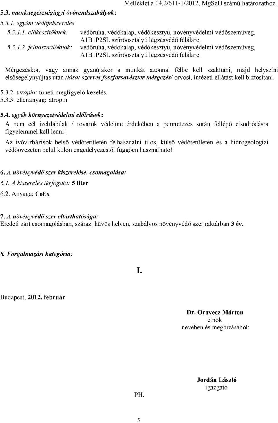 Mérgezéskor, vagy annak gyanújakor a munkát azonnal félbe kell szakítani, majd helyszíni elsősegélynyújtás után /lásd: szerves foszforsavészter mérgezés/ orvosi, intézeti ellátást kell biztosítani. 5.