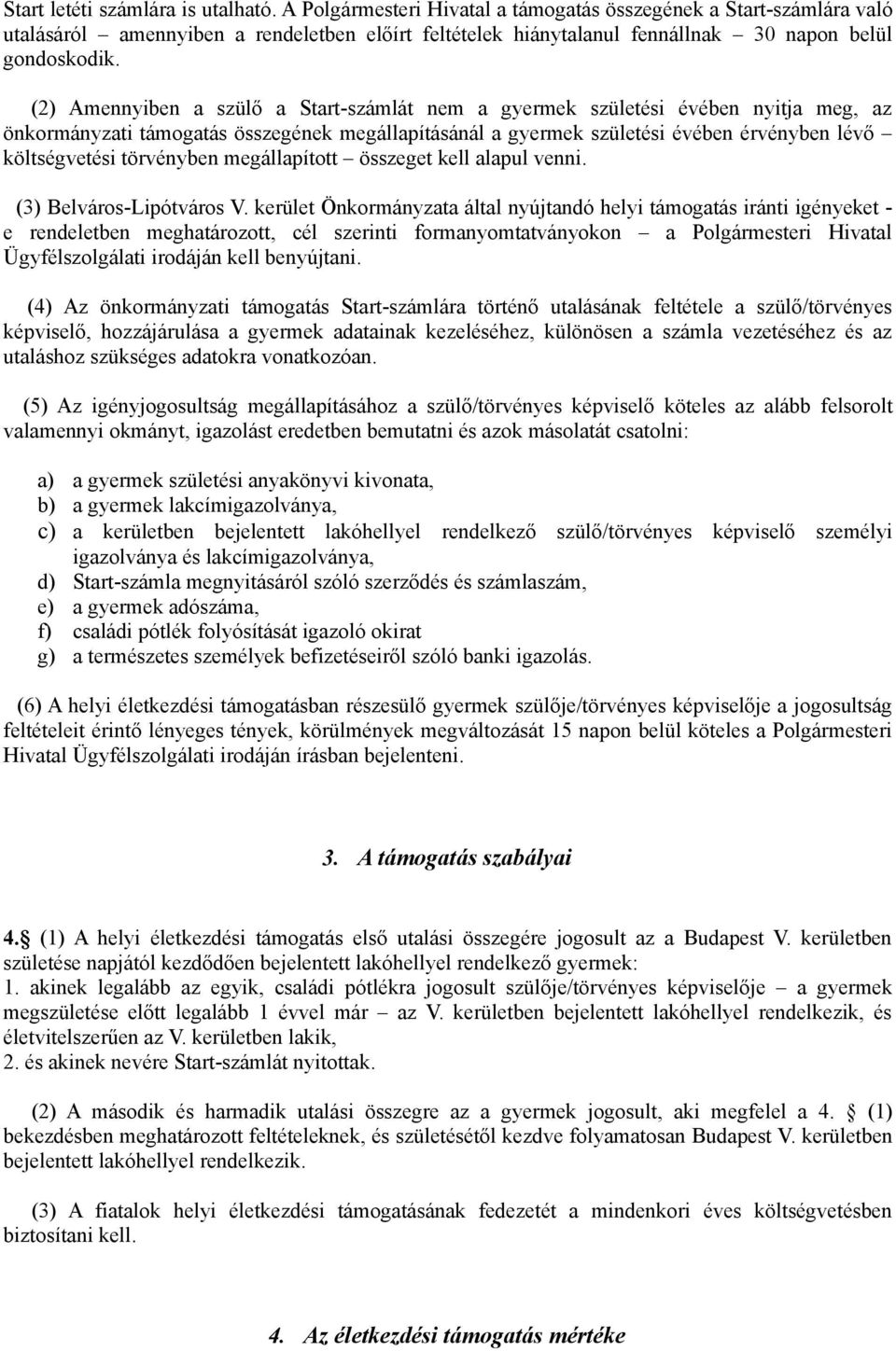 (2) Amennyiben a szülő a Start-számlát nem a gyermek születési évében nyitja meg, az önkormányzati támogatás összegének megállapításánál a gyermek születési évében érvényben lévő költségvetési