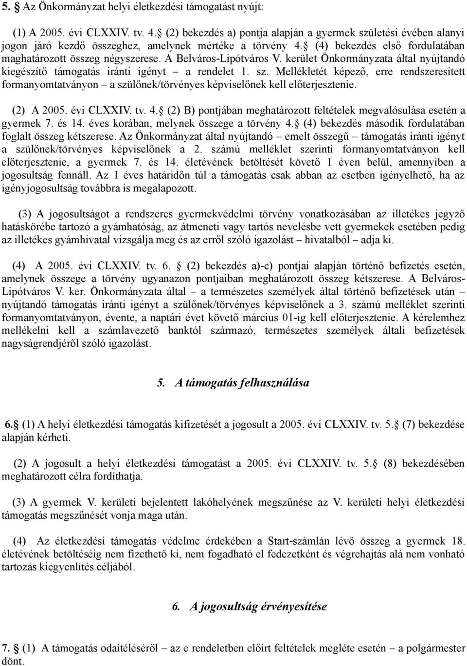 A Belváros-Lipótváros V. kerület Önkormányzata által nyújtandó kiegészítő támogatás iránti igényt a rendelet 1. sz.