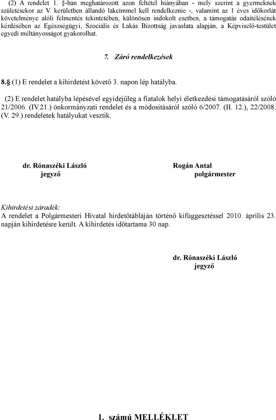 Egészségügyi, Szociális és Lakás Bizottság javaslata alapján, a Képviselő-testület egyedi méltányosságot gyakorolhat. 7. Záró rendelkezések 8. (1) E rendelet a kihirdetést követő 3.