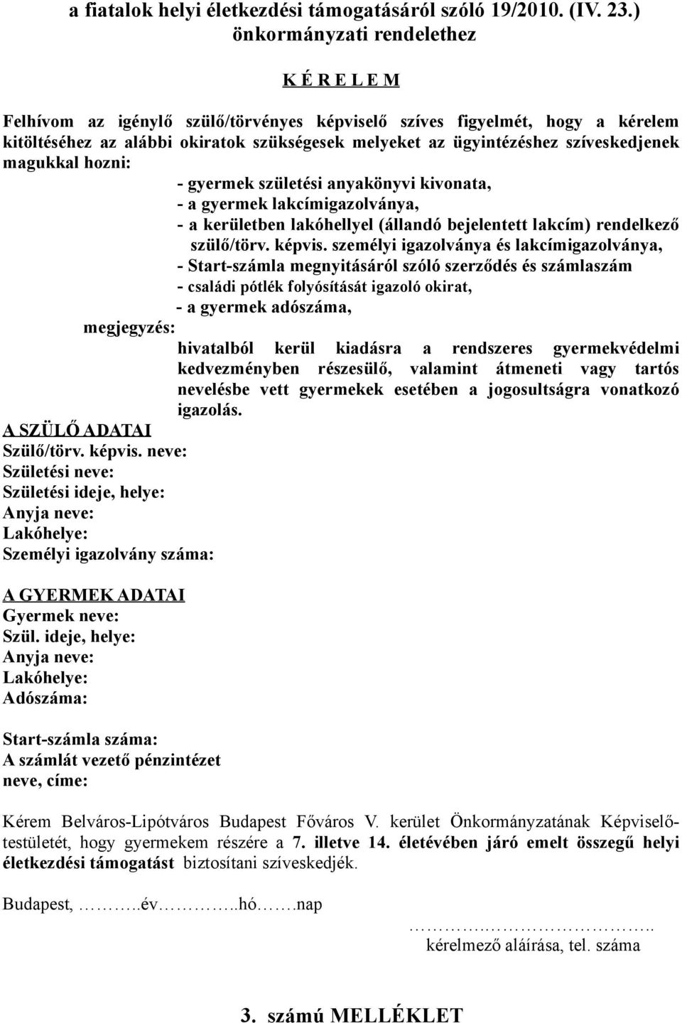 szíveskedjenek magukkal hozni: - gyermek születési anyakönyvi kivonata, - a gyermek lakcímigazolványa, - a kerületben lakóhellyel (állandó bejelentett lakcím) rendelkező szülő/törv. képvis.