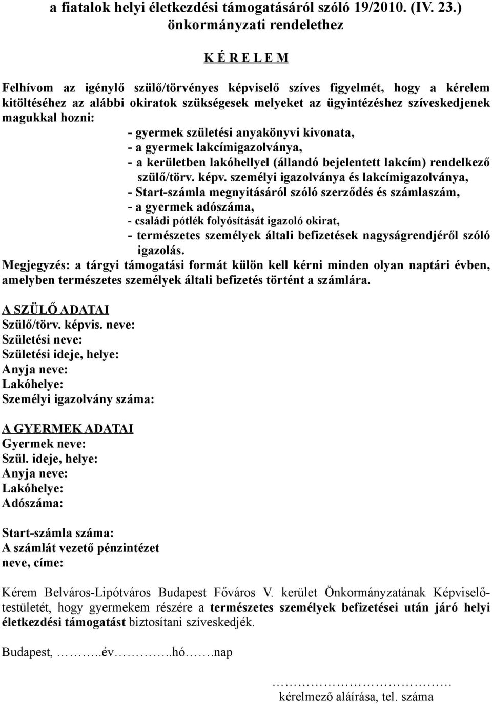 szíveskedjenek magukkal hozni: - gyermek születési anyakönyvi kivonata, - a gyermek lakcímigazolványa, - a kerületben lakóhellyel (állandó bejelentett lakcím) rendelkező szülő/törv. képv.