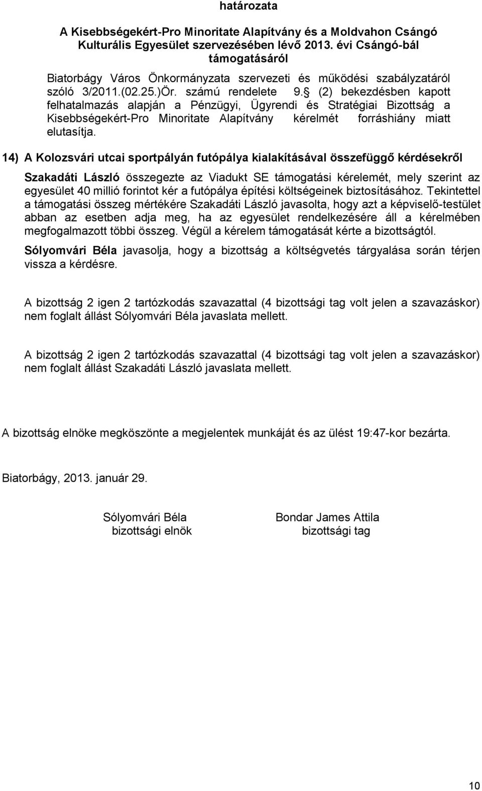 (2) bekezdésben kapott felhatalmazás alapján a Pénzügyi, Ügyrendi és Stratégiai Bizottság a Kisebbségekért-Pro Minoritate Alapítvány kérelmét forráshiány miatt elutasítja.