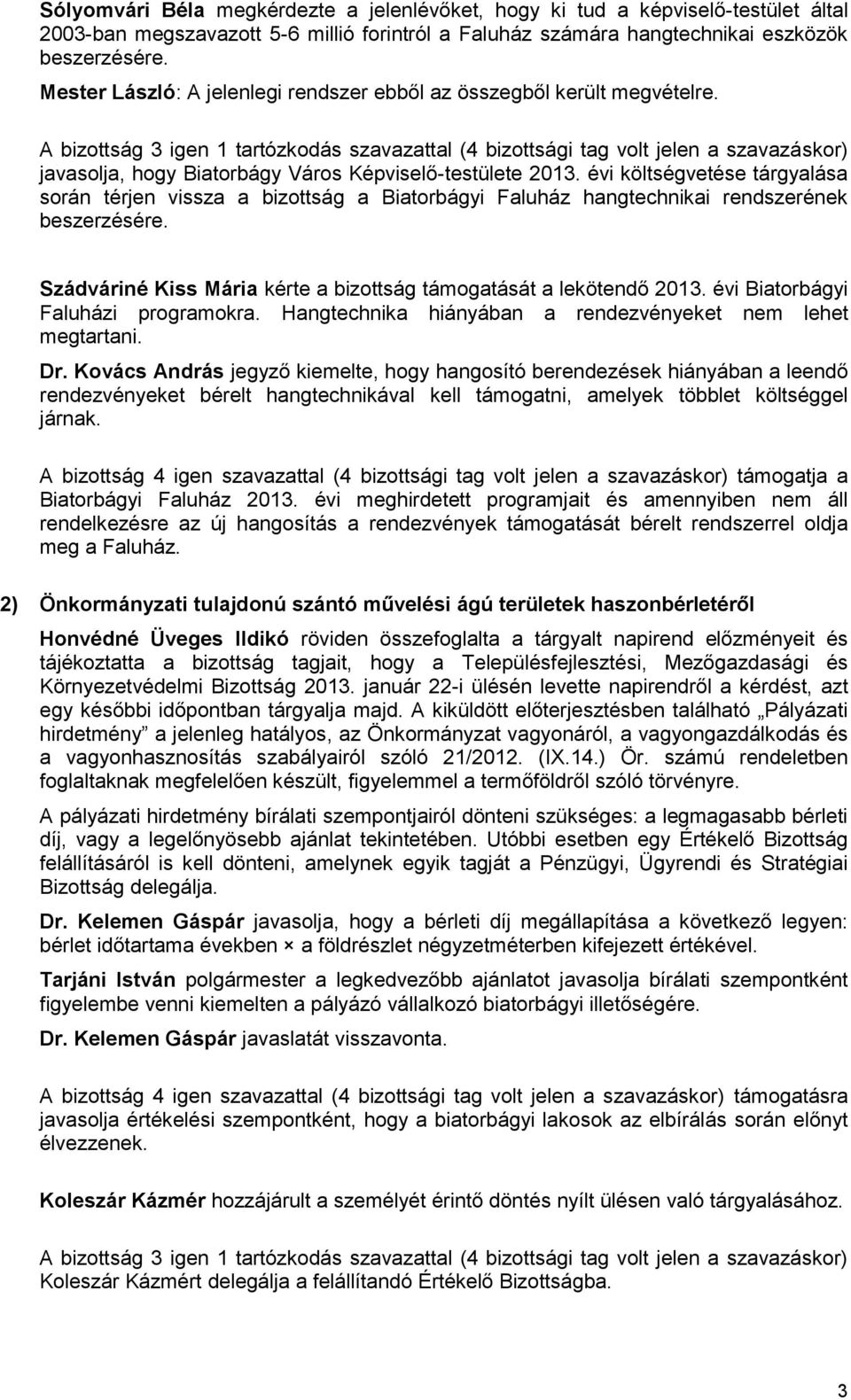 A bizottság 3 igen 1 tartózkodás szavazattal (4 bizottsági tag volt jelen a szavazáskor) javasolja, hogy Biatorbágy Város Képviselő-testülete 2013.