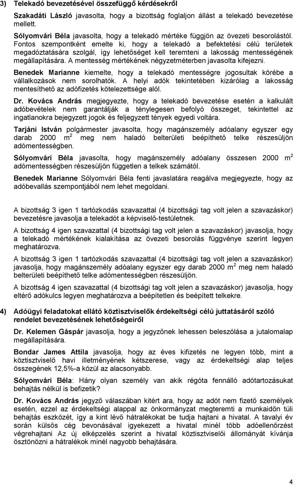 Fontos szempontként emelte ki, hogy a telekadó a befektetési célú területek megadóztatására szolgál, így lehetőséget kell teremteni a lakosság mentességének megállapítására.