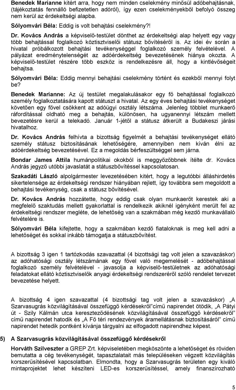 Kovács András a képviselő-testület dönthet az érdekeltségi alap helyett egy vagy több behajtással foglalkozó köztisztviselői státusz bővítéséről is.