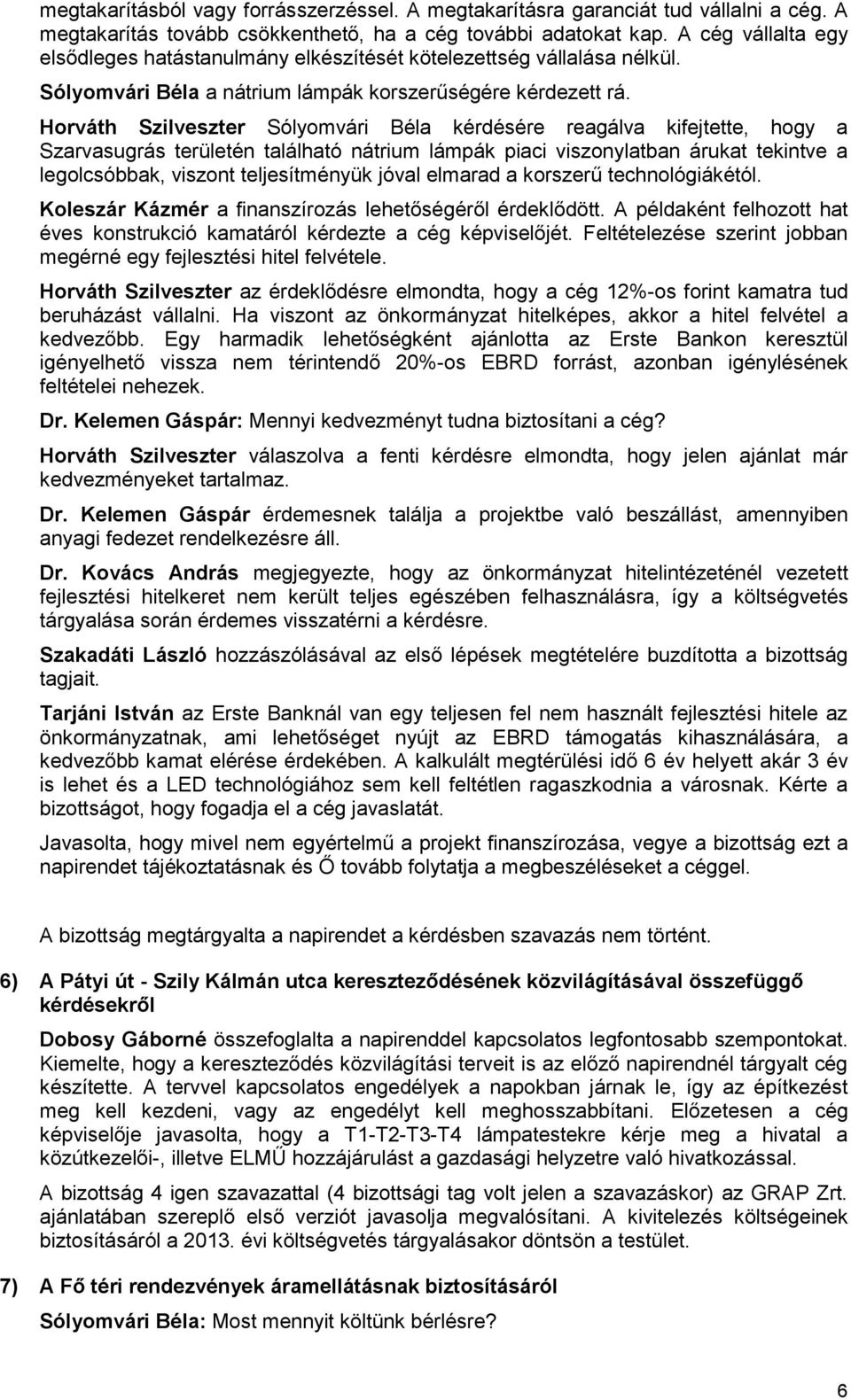 Horváth Szilveszter Sólyomvári Béla kérdésére reagálva kifejtette, hogy a Szarvasugrás területén található nátrium lámpák piaci viszonylatban árukat tekintve a legolcsóbbak, viszont teljesítményük