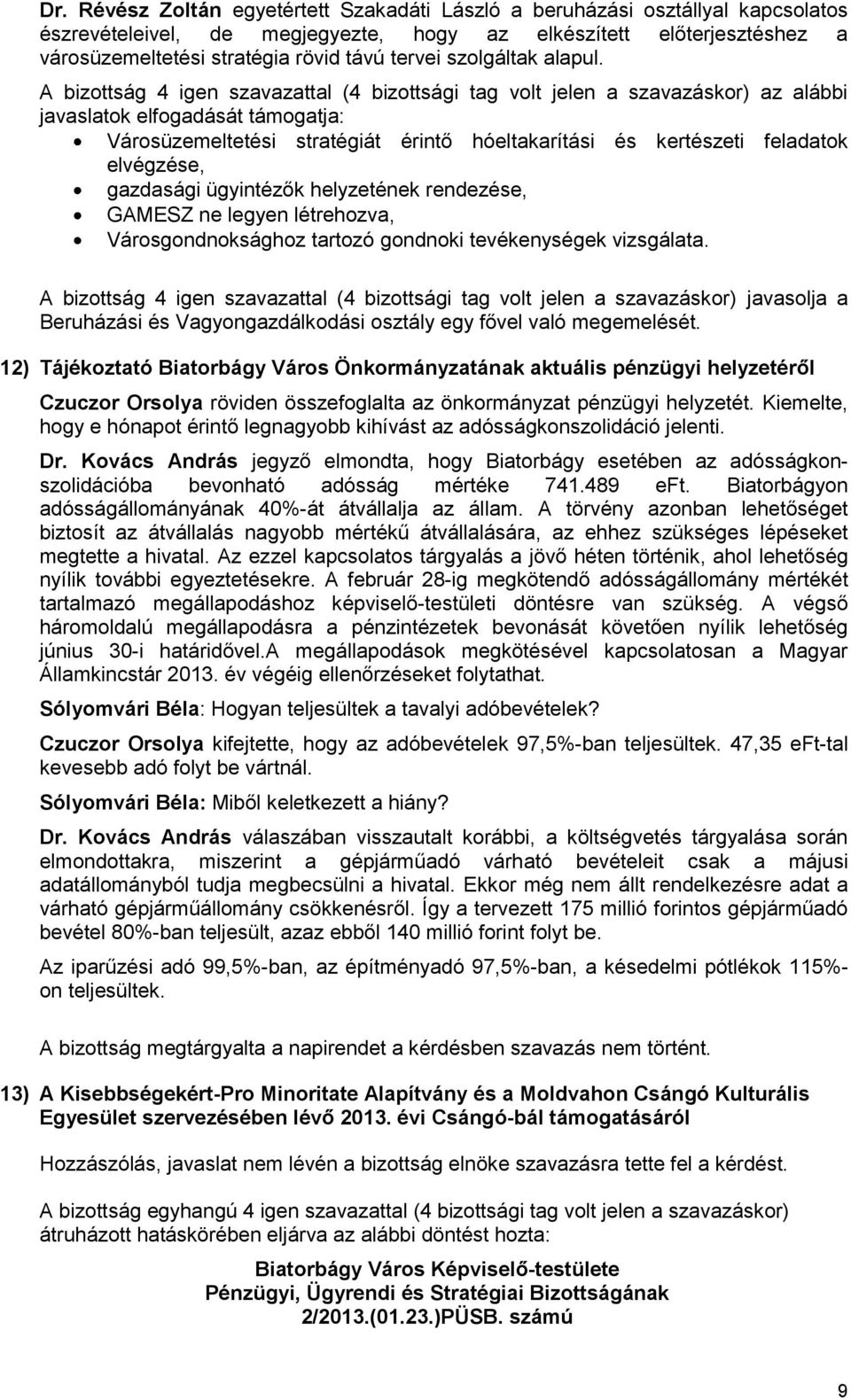 A bizottság 4 igen szavazattal (4 bizottsági tag volt jelen a szavazáskor) az alábbi javaslatok elfogadását támogatja: Városüzemeltetési stratégiát érintő hóeltakarítási és kertészeti feladatok