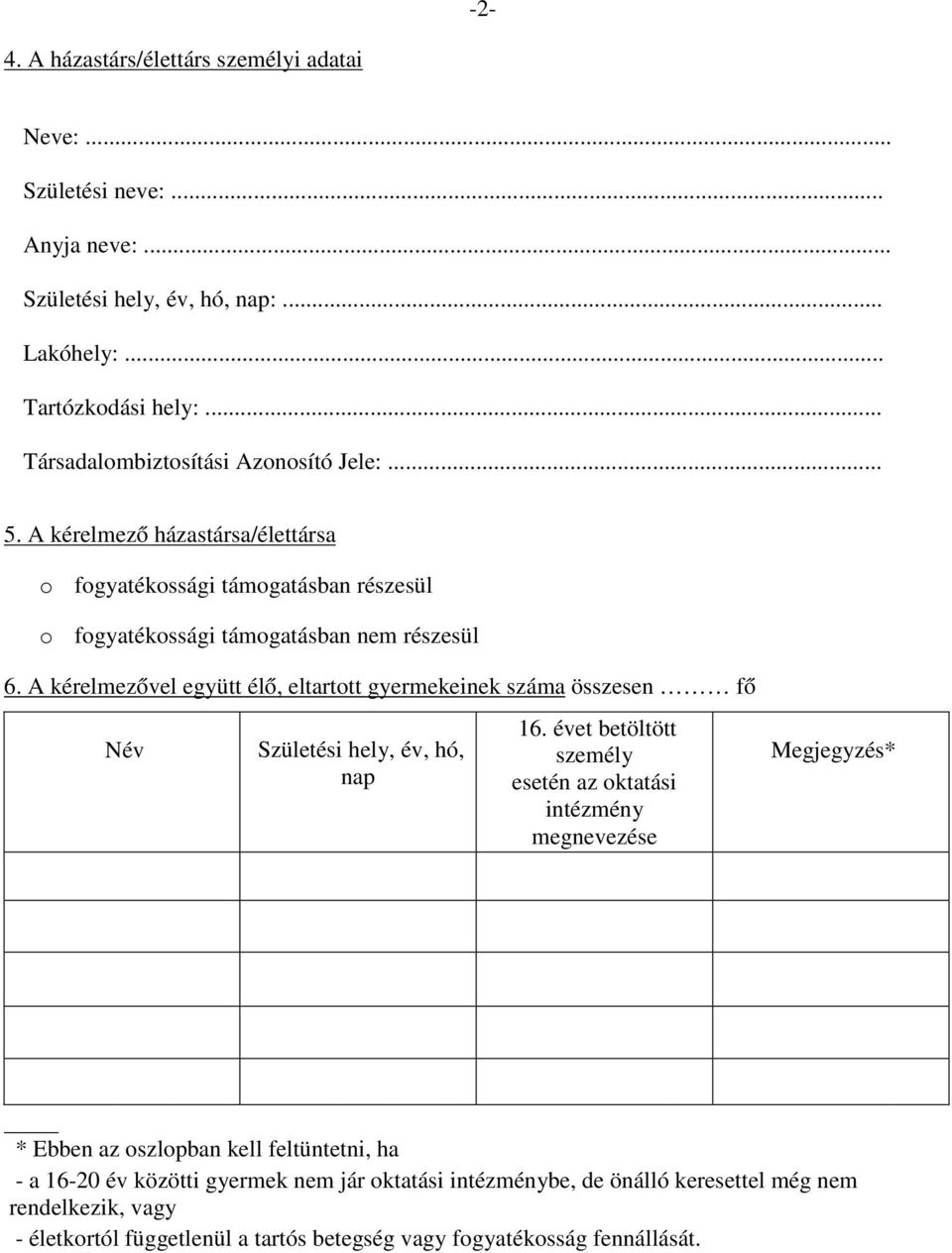 A kérelmezővel együtt élő, eltartott gyermekeinek száma összesen fő Név Születési hely, év, hó, nap 16.