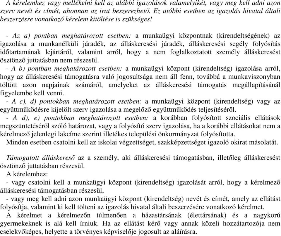 - Az a) pontban meghatározott esetben: a munkaügyi központnak (kirendeltségének) az igazolása a munkanélküli járadék, az álláskeresési járadék, álláskeresési segély folyósítás időtartamának