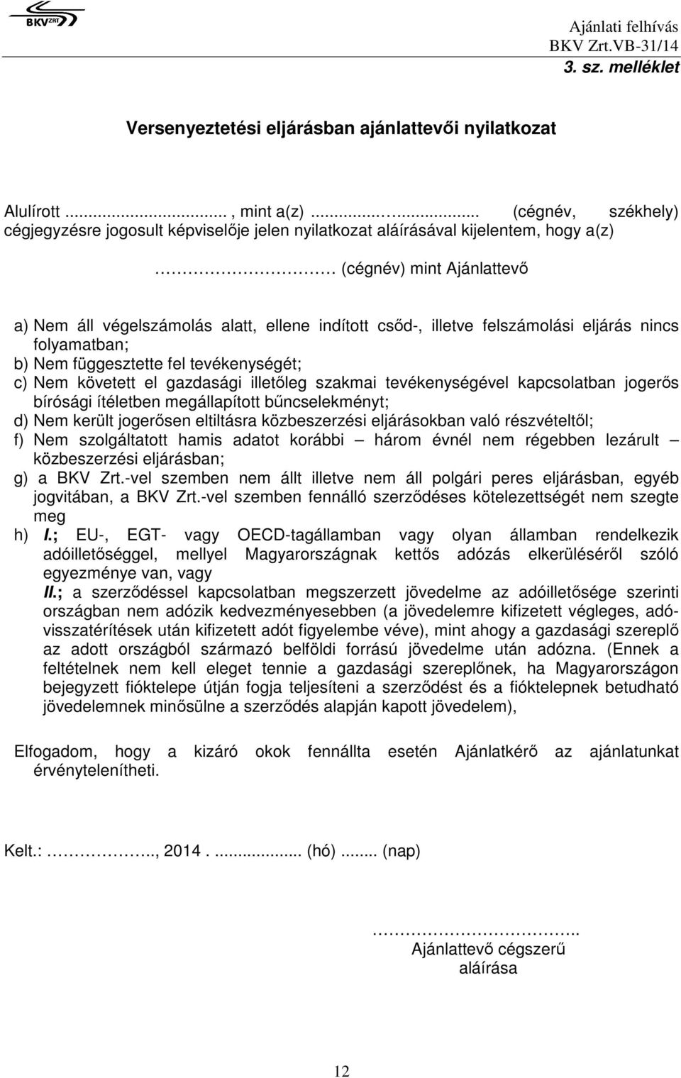 felszámolási eljárás nincs folyamatban; b) Nem függesztette fel tevékenységét; c) Nem követett el gazdasági illetőleg szakmai tevékenységével kapcsolatban jogerős bírósági ítéletben megállapított