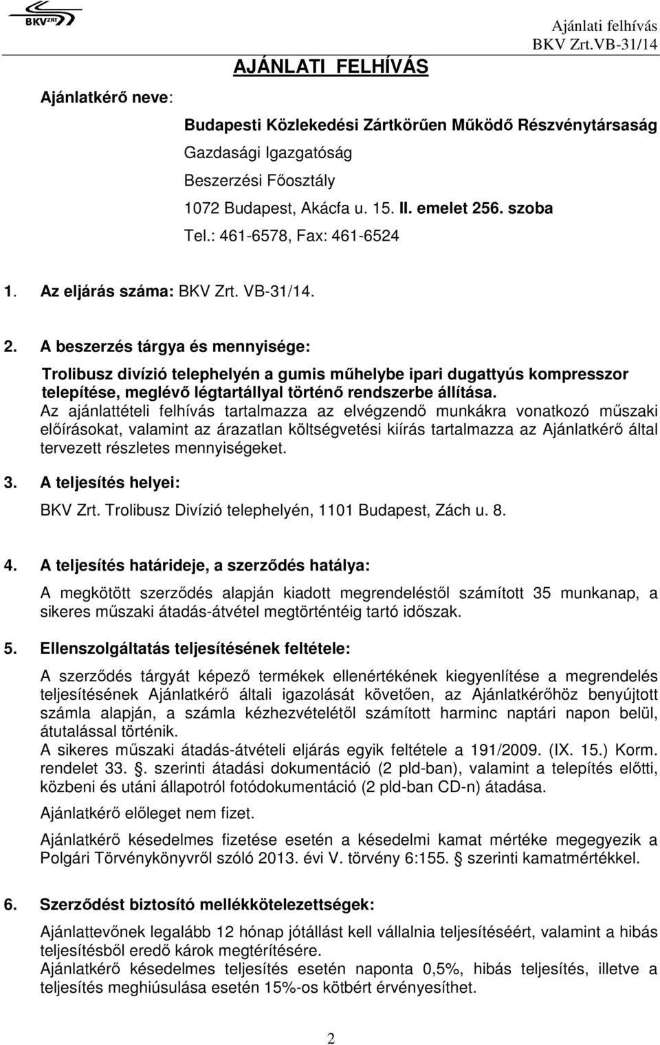 A beszerzés tárgya és mennyisége: Trolibusz divízió telephelyén a gumis műhelybe ipari dugattyús kompresszor telepítése, meglévő légtartállyal történő rendszerbe állítása.