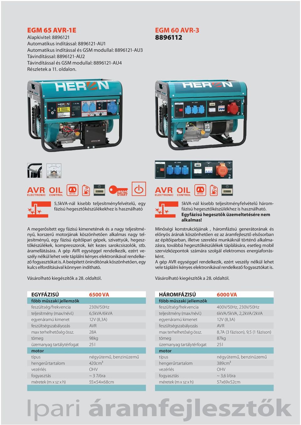 EGM 60 AVR-3 8896112 5,5kVA-nál kisebb teljesítményfelvételű, egy fázisú hegesztőkészülékekhez is használható A megerősített egy fázisú kimenetének és a nagy teljesítményű, korszerű jának