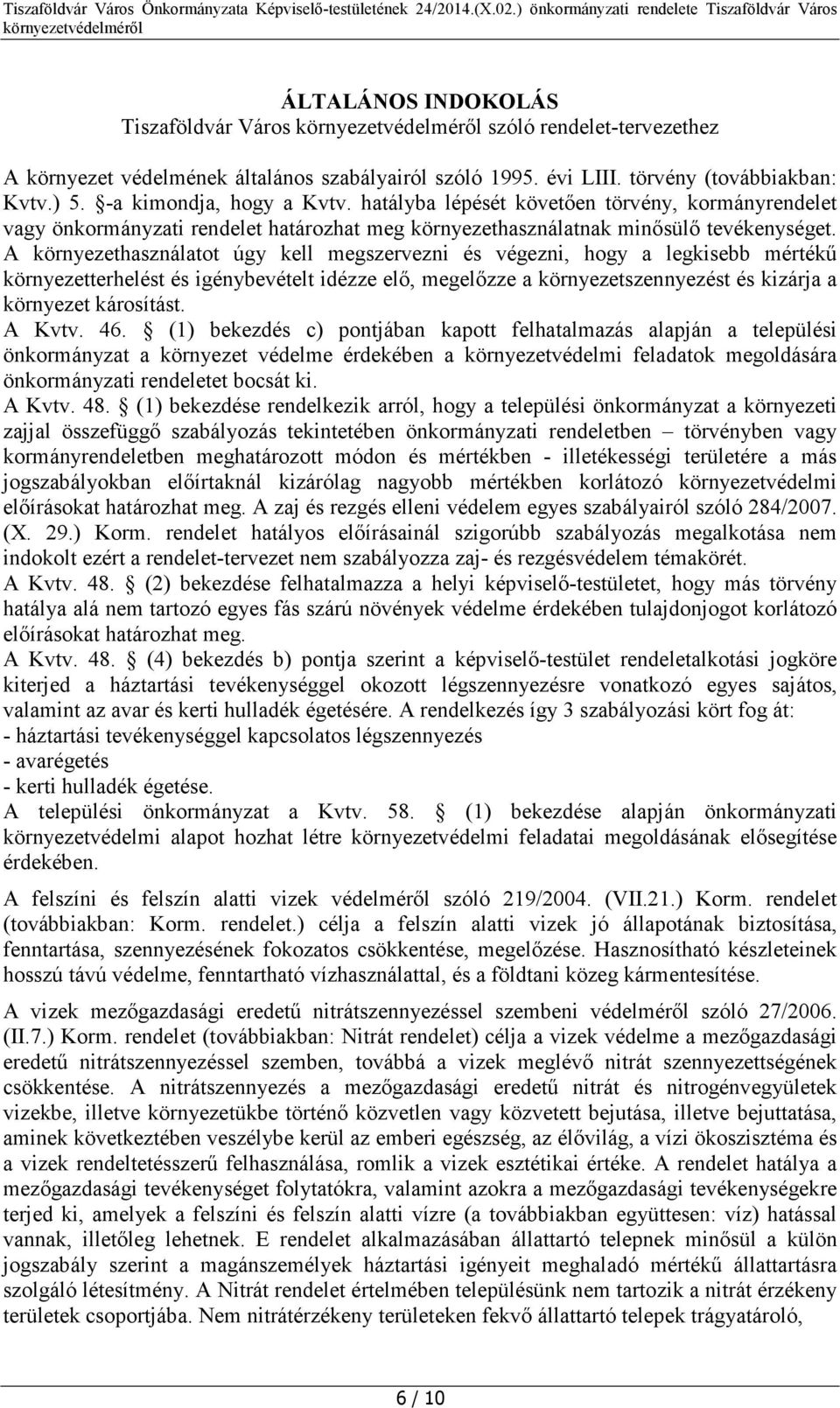 A környezethasználatot úgy kell megszervezni és végezni, hogy a legkisebb mértékű környezetterhelést és igénybevételt idézze elő, megelőzze a környezetszennyezést és kizárja a környezet károsítást.