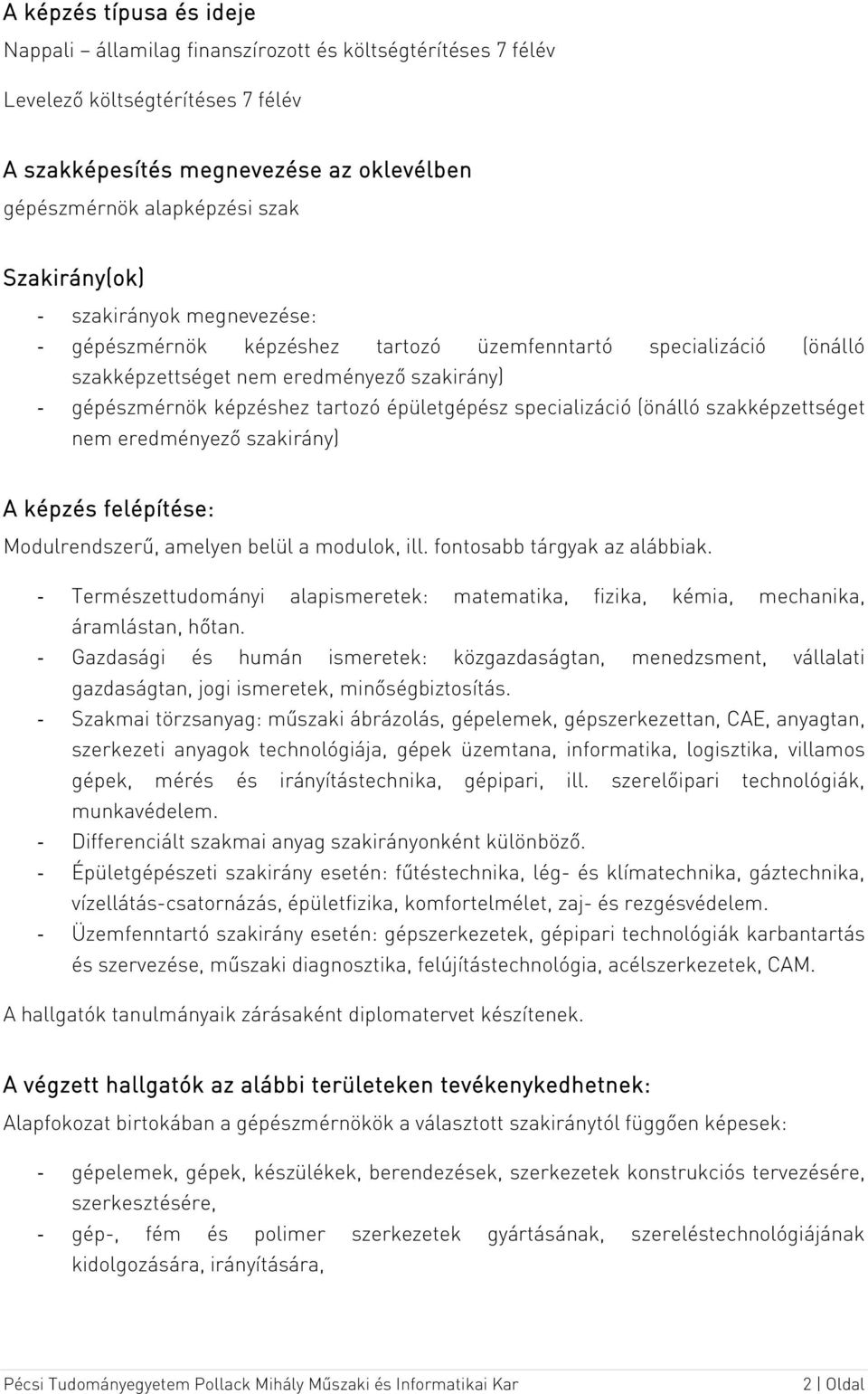 specializáció (önálló szakképzettséget nem eredményező szakirány) A képzés felépítése: Modulrendszerű, amelyen belül a modulok, ill. fontosabb tárgyak az alábbiak.