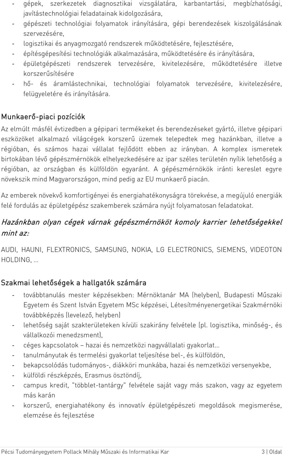 rendszerek tervezésére, kivitelezésére, működtetésére illetve korszerűsítésére - hő- és áramlástechnikai, technológiai folyamatok tervezésére, kivitelezésére, felügyeletére és irányítására.