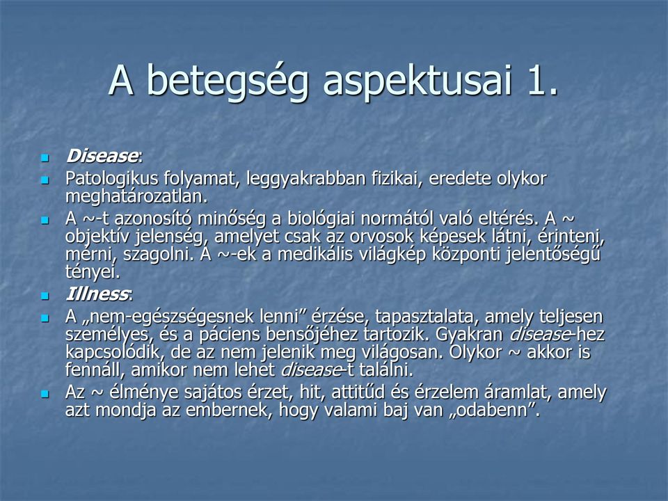 Illness: A nem-egészségesnek lenni érzése, tapasztalata, amely teljesen személyes, és a páciens bensőjéhez tartozik.