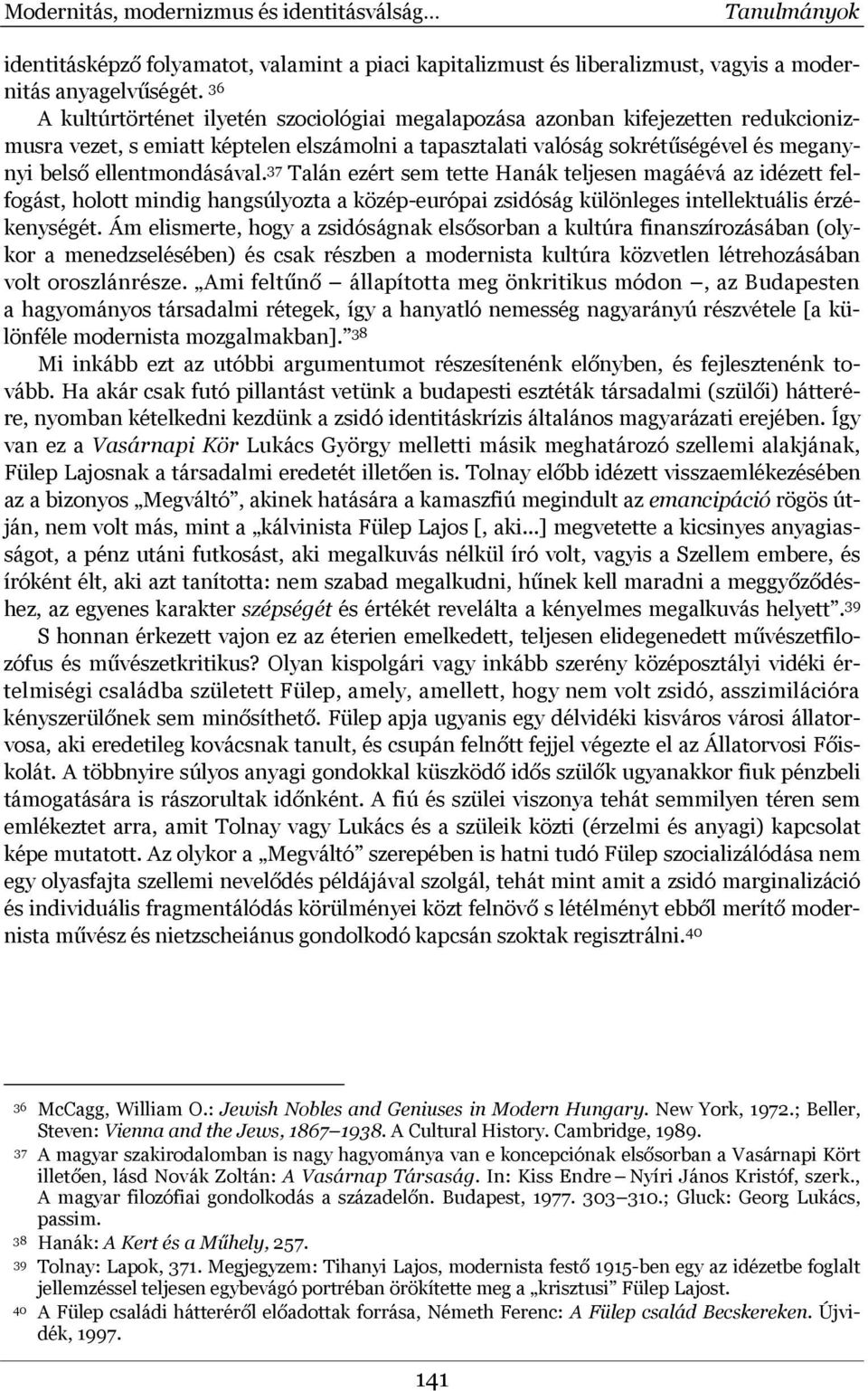 ellentmondásával. 37 Talán ezért sem tette Hanák teljesen magáévá az idézett felfogást, holott mindig hangsúlyozta a közép-európai zsidóság különleges intellektuális érzékenységét.