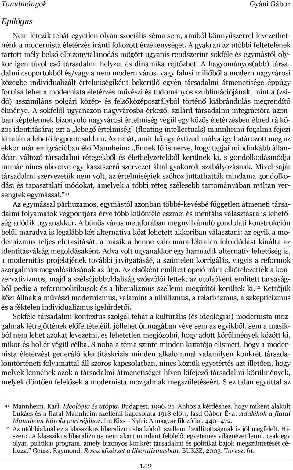 A hagyományos(abb) társadalmi csoportokból és/vagy a nem modern városi vagy falusi miliőből a modern nagyvárosi közegbe individualizált értelmiségiként bekerülő egyén társadalmi átmenetisége éppúgy