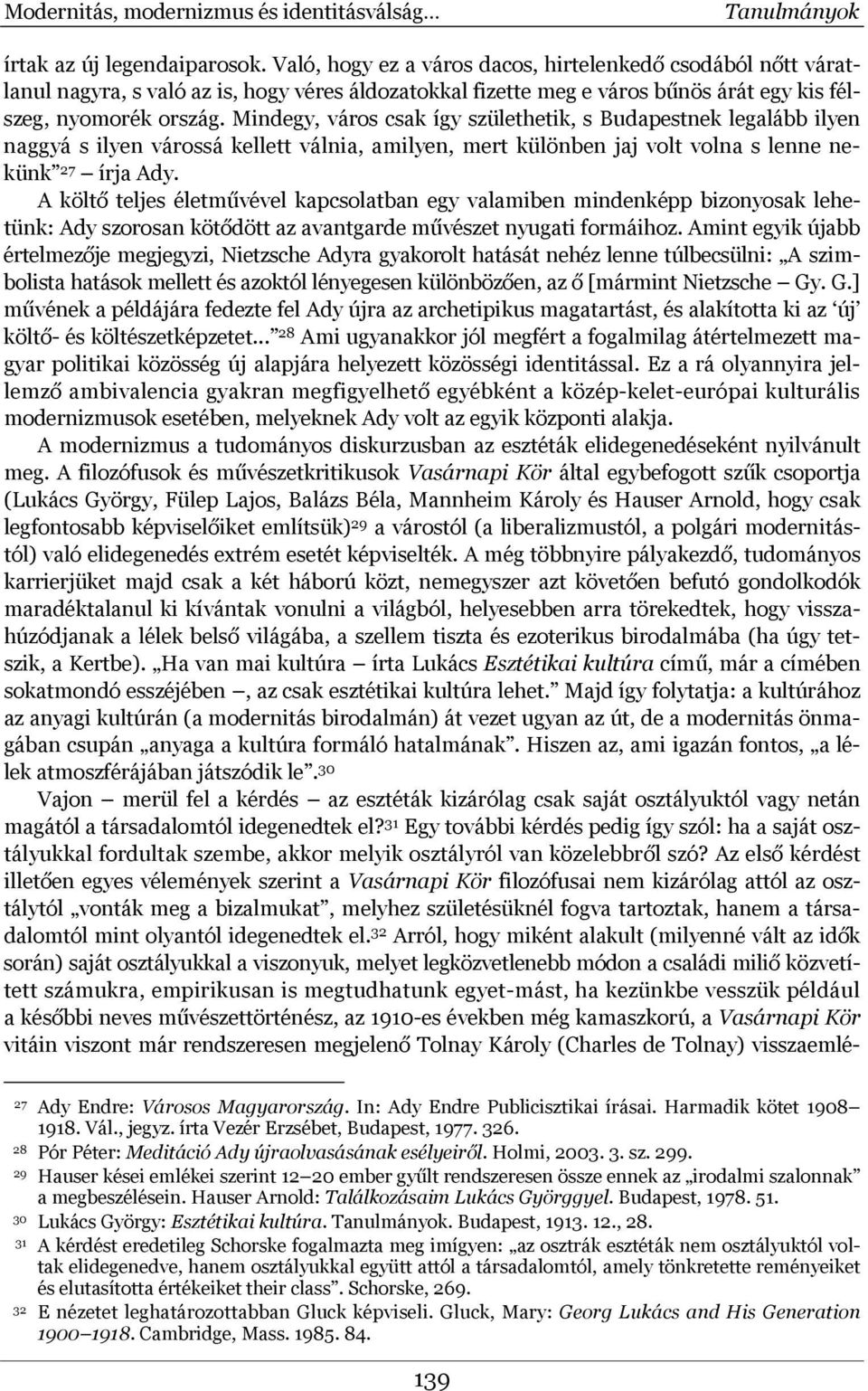 Mindegy, város csak így születhetik, s Budapestnek legalább ilyen naggyá s ilyen várossá kellett válnia, amilyen, mert különben jaj volt volna s lenne nekünk 27 írja Ady.