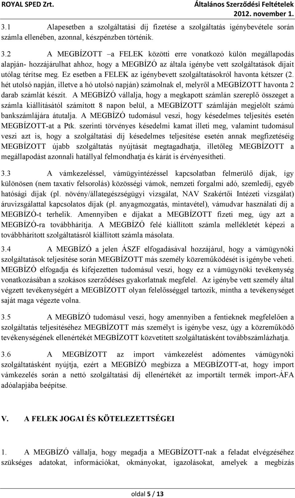 Ez esetben a FELEK az igénybevett szolgáltatásokról havonta kétszer (2. hét utolsó napján, illetve a hó utolsó napján) számolnak el, melyről a MEGBÍZOTT havonta 2 darab számlát készít.
