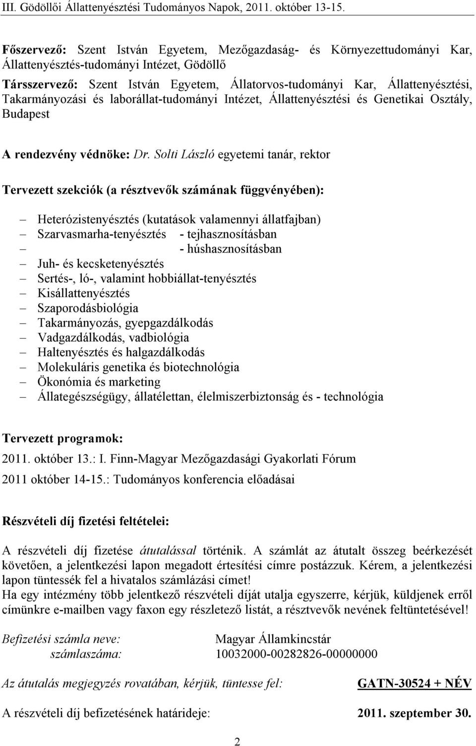 Solti László egyetemi tanár, rektor Tervezett szekciók (a résztvevők számának függvényében): Heterózistenyésztés (kutatások valamennyi állatfajban) Szarvasmarha-tenyésztés - tejhasznosításban -