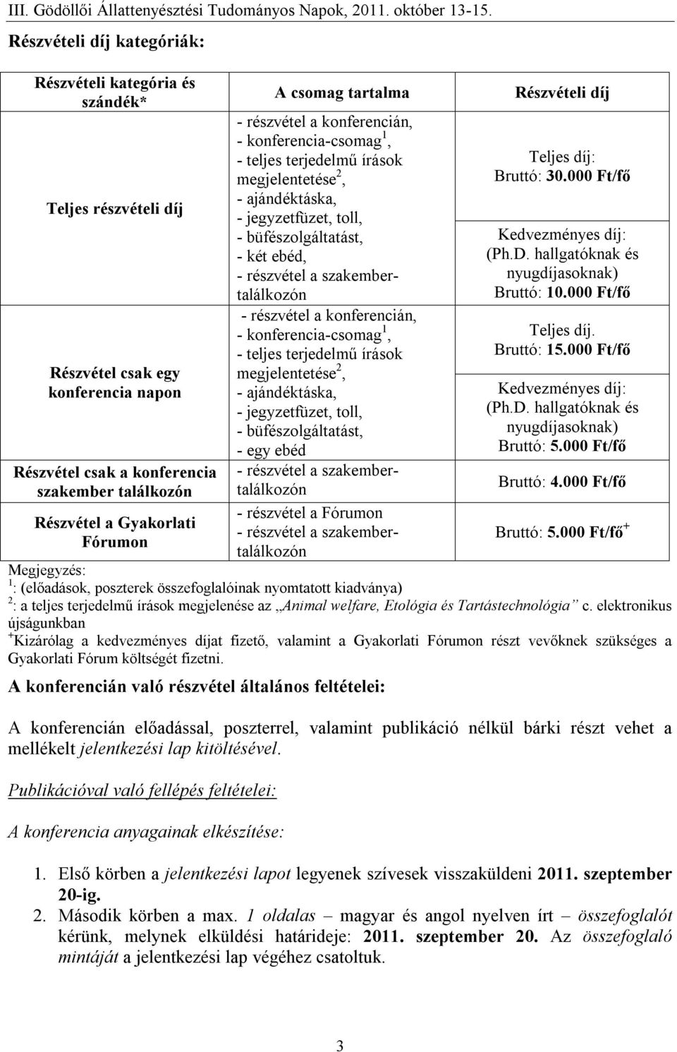 konferencián, - konferencia-csomag 1, - teljes terjedelmű írások megjelentetése 2, - ajándéktáska, - jegyzetfüzet, toll, - büfészolgáltatást, - egy ebéd - részvétel a Fórumon Részvételi díj Teljes