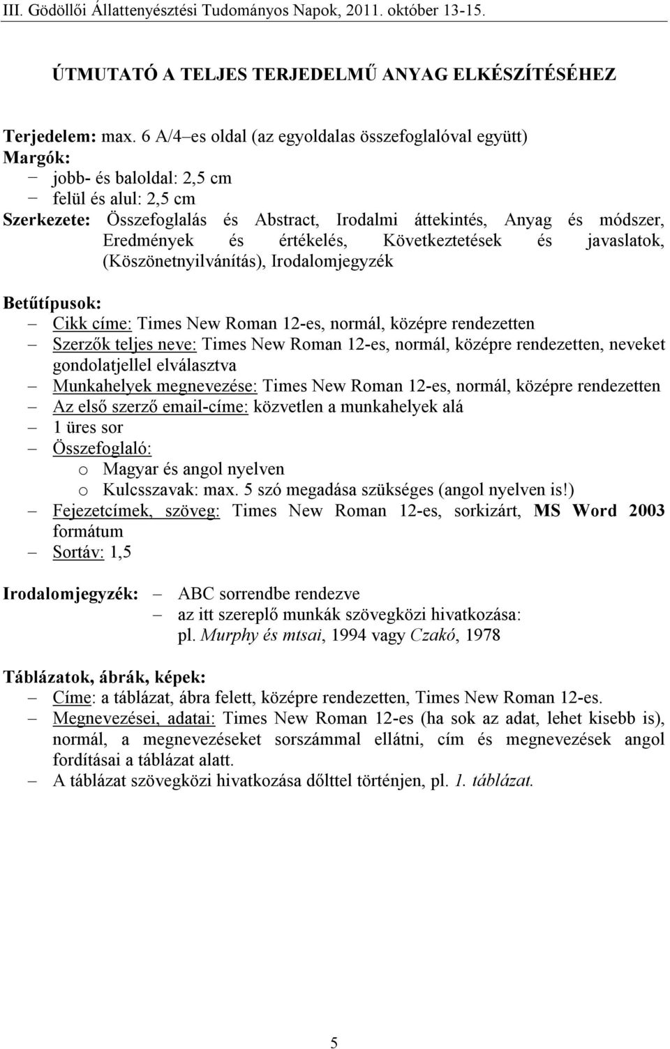 és értékelés, Következtetések és javaslatok, (Köszönetnyilvánítás), Irodalomjegyzék Betűtípusok: Cikk címe: Times New Roman 12-es, normál, középre rendezetten Szerzők teljes neve: Times New Roman