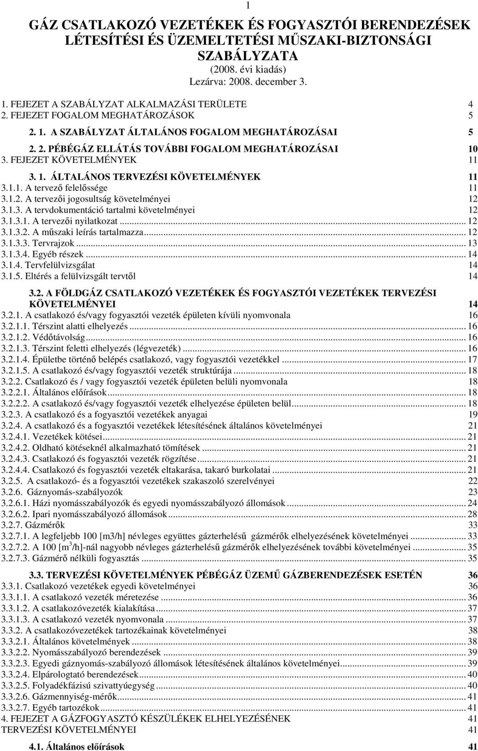 FEJEZET KÖVETELMÉNYEK 11 3. 1. ÁLTALÁNOS TERVEZÉSI KÖVETELMÉNYEK 11 3.1.1. A tervezı felelıssége 11 3.1.2. A tervezıi jogosultság követelményei 12 3.1.3. A tervdokumentáció tartalmi követelményei 12 3.