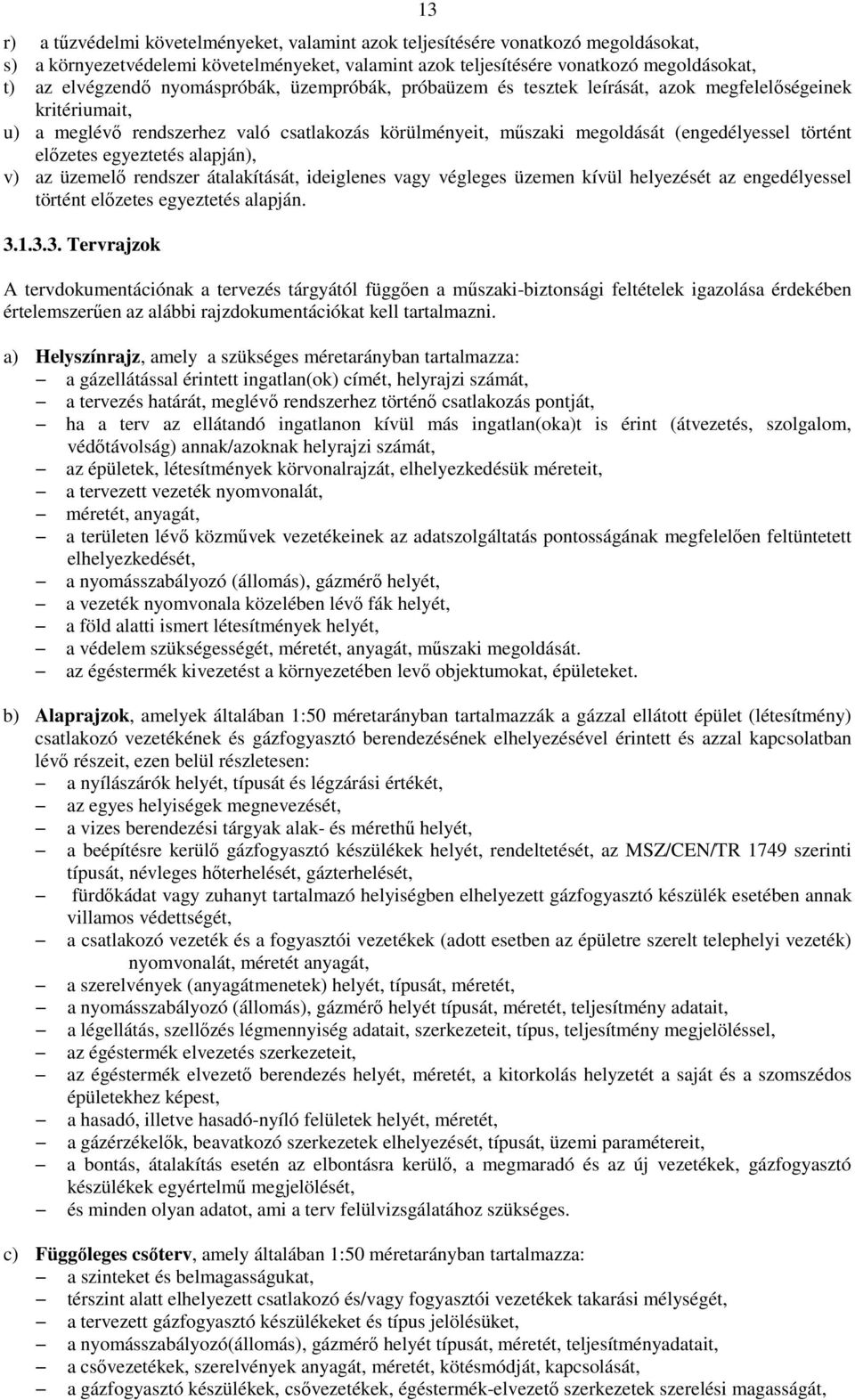 elızetes egyeztetés alapján), v) az üzemelı rendszer átalakítását, ideiglenes vagy végleges üzemen kívül helyezését az engedélyessel történt elızetes egyeztetés alapján. 3.