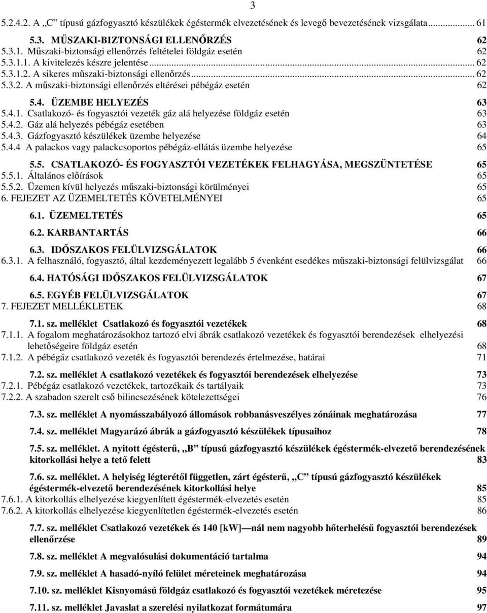 4.2. Gáz alá helyezés pébégáz esetében 63 5.4.3. Gázfogyasztó készülékek üzembe helyezése 64 5.4.4 A palackos vagy palackcsoportos pébégáz-ellátás üzembe helyezése 65 5.5. CSATLAKOZÓ- ÉS FOGYASZTÓI VEZETÉKEK FELHAGYÁSA, MEGSZÜNTETÉSE 65 5.