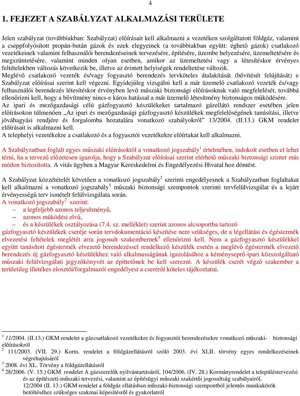 valamint minden olyan esetben, amikor az üzemeltetési vagy a létesítéskor érvényes feltételekben változás következik be, illetve az érintett helyiségek rendeltetése változik.