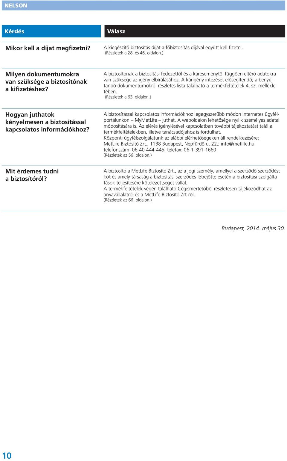 A kárigény intézését elősegítendő, a benyújtandó dokumentumokról részletes lista található a termékfeltételek 4. sz. mellékletében. (Részletek a 63. oldalon.